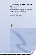 Governing child sexual abuse : negotiating the boundaries of public and private, law and science /