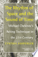 The rhythm of space and the sound of time : Michael Chekhov's acting technique in the 21st century /