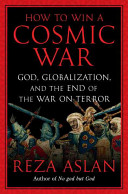 How to win a cosmic war : God, globalization, and the end of the War on Terror /