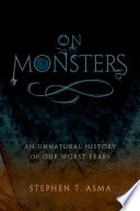 On monsters : an unnatural history of our worst fears /