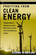 Profiting from clean energy : a complete guide to trading green in solar, wind, ethanol, fuel cell, power efficiency, carbon credit industries, and more /
