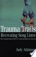 Trauma trails : recreating song lines : the transgenerational effects of trauma in Indigenous Australia /