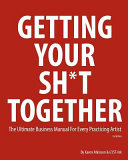 Getting your sh*t together : the ultimate business manual for teaching professional practices to every artist /