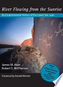 River flowing from the sunrise : an environmental history of the lower San Juan /