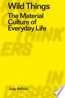 Wild things : the material culture of everyday life /