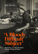 A bloody difficult subject : Ruth Ross, Te Tiriti o Waitangi and the making of history /