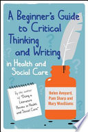 A beginner's guide to critical thinking and writing in health and social care /