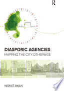 Diasporic agencies : mapping the city otherwise /