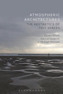 Atmospheric architectures : the aesthetics of felt spaces /