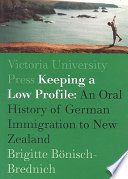 Keeping a low profile : an oral history of German immigration to New Zealand /