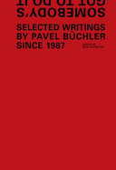Somebody's got to do it : selected writings by Pavel Büchler since 1987 /