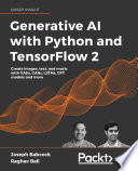 Generative AI with Python and TensorFlow 2 : harness the power of generative models to create images, text, and music /