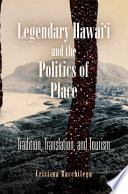 Legendary Hawai'i and the politics of place : tradition, translation, and tourism /
