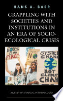 Grappling with societies and institutions in an era of socio-ecological crisis : journey of a radical anthropologist /