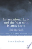 International law and the war with Islamic State : challenges for jus ad bellum and jus in bello /