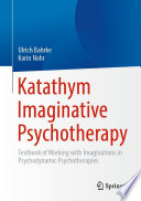 Katathym imaginative psychotherapy : textbook of working with imaginations in psychodynamic psychotherapies /