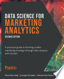 Data science for marketing analytics : a practical guide to forming a killer marketing strategy through data analysis with Python /
