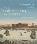 The architecture of empire : France in India and Southeast Asia, 1664-1962 /