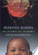 Making babies : the science of pregnancy /