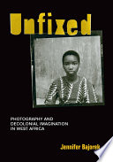 Unfixed : photography and decolonial imagination in West Africa /