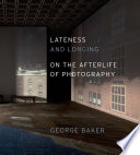 Lateness and longing : on the afterlife of photography /