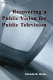 Recovering a public vision for public television /