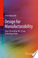 Design for manufacturability : from 1D to 4D for 90-22nm technology nodes /