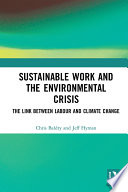 Sustainable work and the environmental crisis : the link between labour and climate change /
