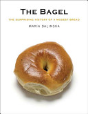 The bagel : the surprising history of a modest bread /