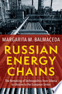 Russian energy chains : the remaking of technopolitics from Siberia to Ukraine to the European Union /
