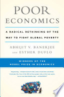 Poor economics : a radical rethinking of the way to fight global poverty /