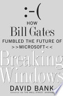Breaking Windows : how Bill Gates fumbled the future of Microsoft /
