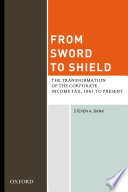 From sword to shield : the transformation of the corporate income tax, 1861 to present /