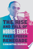The rise and fall of Morris Ernst, free speech renegade /