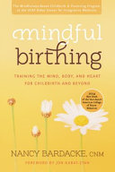 Mindful birthing : training the mind, body, and heart for childbirth and beyond /