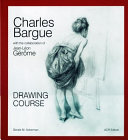 Charles Bargue drawing course : with the collaboration of Jean-Léon Gérôme /