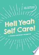 Hell yeah self-care! : a trauma-informed workbook /