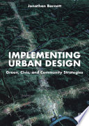 Implementing urban design : green, civic, and community strategies /