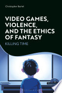 Video games, violence, and the ethics of fantasy : killing time /