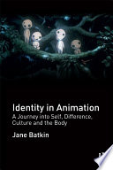 Identity in animation : a journey into self, difference, culture and the body /