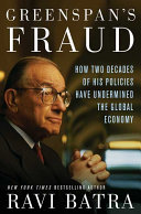 Greenspan's fraud : how two decades of his policies have undermined the global economy /