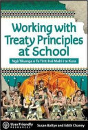 Working with Treaty principles at school = Ngā tikanga o Te Tiriti hei mahi i te kura /