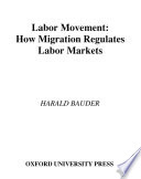 Labor movement : how migration regulates labor markets /