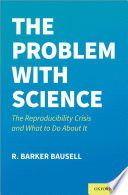 The problem with science : the reproducibility crisis and what to do about it /