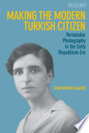 Making the modern Turkish citizen : vernacular photography in the early Republican era /