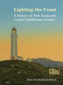 Lighting the coast : a history of New Zealand's coastal lighthouse system /