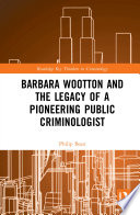 Barbara Wootton and the legacy of a pioneering public criminologist /
