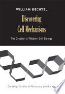 Discovering cell mechanisms : the creation of modern cell biology /