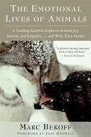The emotional lives of animals : a leading scientist explores animal joy, sorrow, and empathy, and why they matter /
