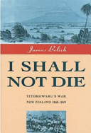 I shall not die : Titokowaru's war, New Zealand, 1868-9 /